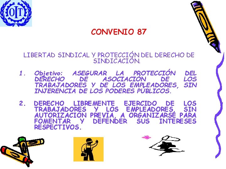 CONVENIO 87 LIBERTAD SINDICAL Y PROTECCIÓN DEL DERECHO DE SINDICACIÓN. 1. Objetivo: ASEGURAR LA