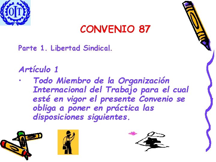 CONVENIO 87 Parte 1. Libertad Sindical. Artículo 1 • Todo Miembro de la Organización