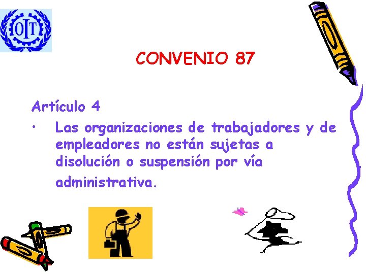 CONVENIO 87 Artículo 4 • Las organizaciones de trabajadores y de empleadores no están