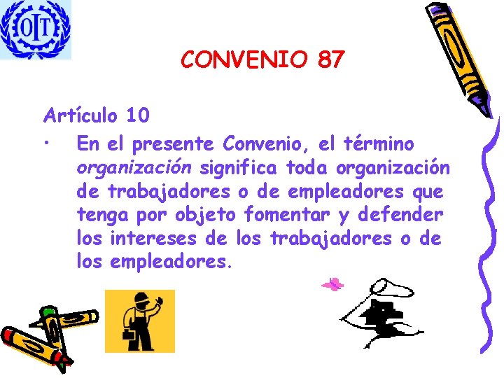 CONVENIO 87 Artículo 10 • En el presente Convenio, el término organización significa toda