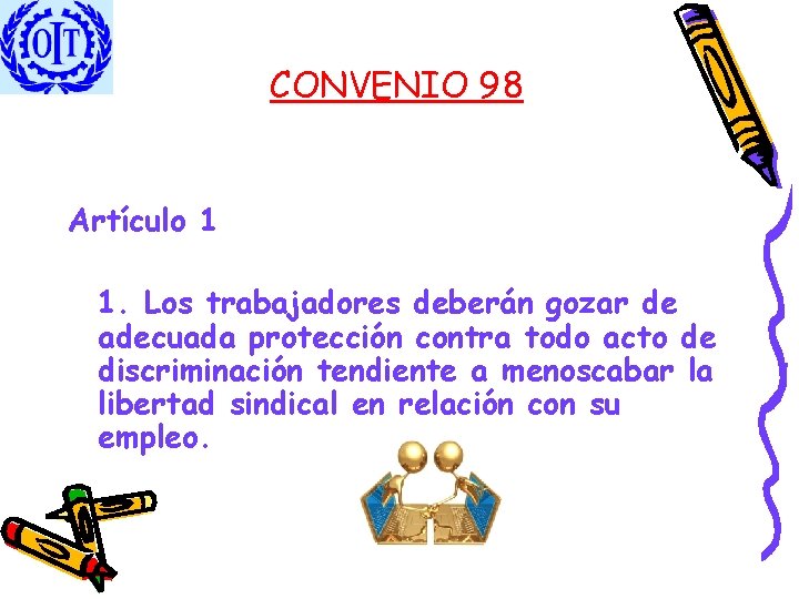 CONVENIO 98 Artículo 1 1. Los trabajadores deberán gozar de adecuada protección contra todo