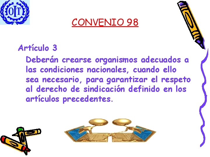 CONVENIO 98 Artículo 3 Deberán crearse organismos adecuados a las condiciones nacionales, cuando ello