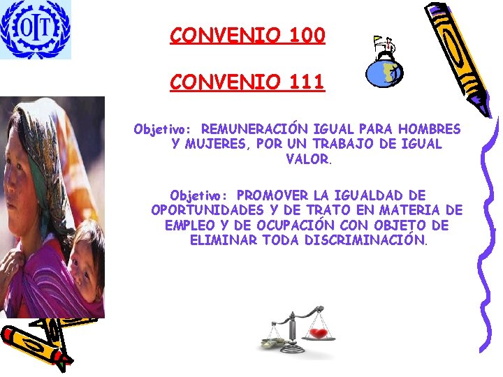 CONVENIO 100 CONVENIO 111 Objetivo: REMUNERACIÓN IGUAL PARA HOMBRES Y MUJERES, POR UN TRABAJO