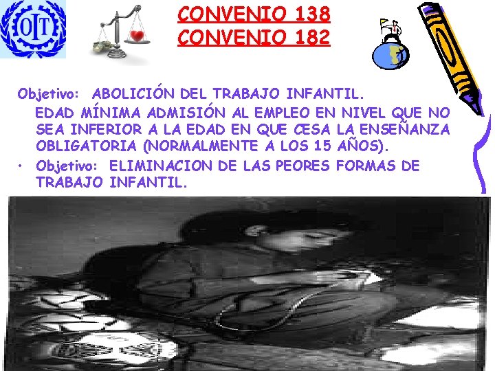 CONVENIO 138 CONVENIO 182 Objetivo: ABOLICIÓN DEL TRABAJO INFANTIL. EDAD MÍNIMA ADMISIÓN AL EMPLEO