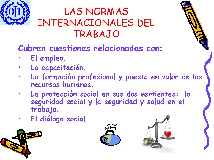 LAS NORMAS INTERNACIONALES DEL TRABAJO Cubren cuestiones relacionadas con: • • • El empleo.