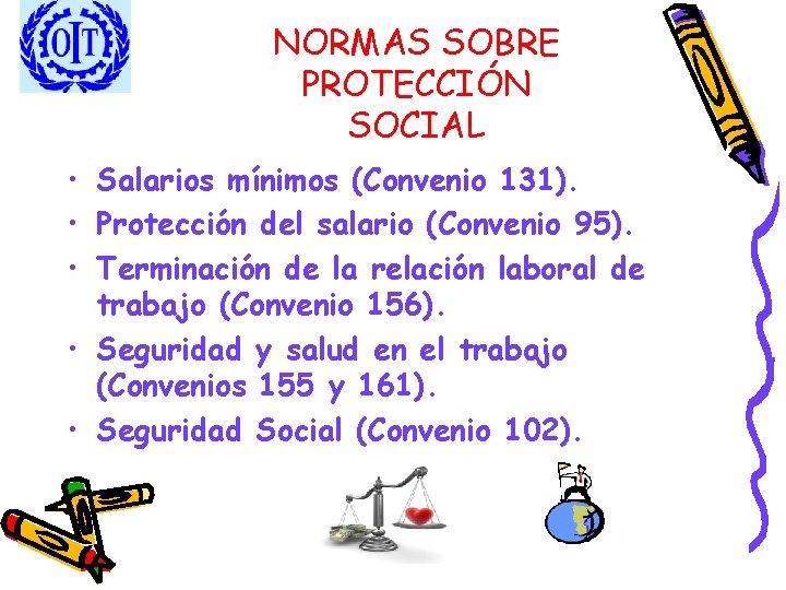 NORMAS SOBRE PROTECCIÓN SOCIAL • Salarios mínimos (Convenio 131). • Protección del salario (Convenio