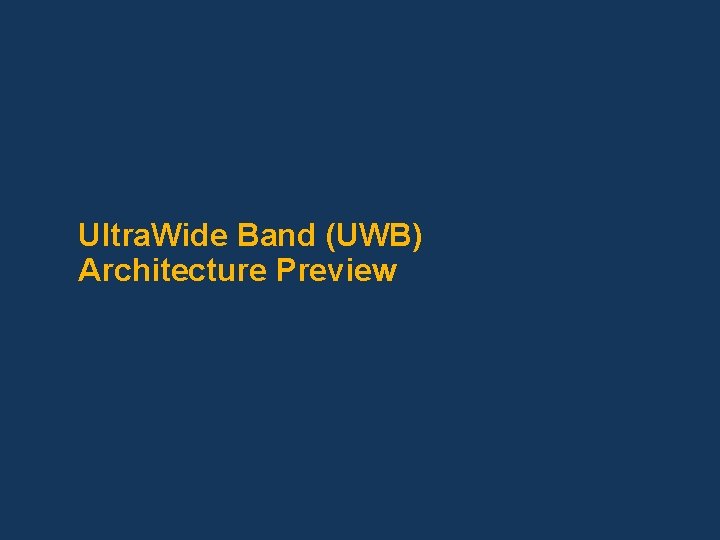 Ultra. Wide Band (UWB) Architecture Preview 