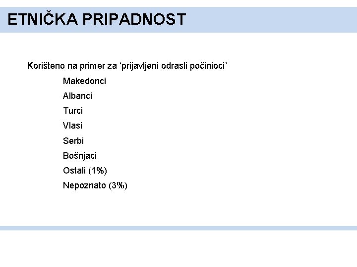 ETNIČKA PRIPADNOST Korišteno na primer za ‘prijavljeni odrasli počinioci’ Makedonci Albanci Turci Vlasi Serbi