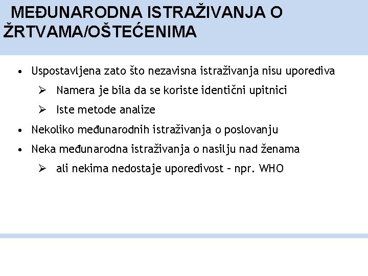 MEĐUNARODNA ISTRAŽIVANJA O ŽRTVAMA/OŠTEĆENIMA • Uspostavljena zato što nezavisna istraživanja nisu uporediva Ø Namera