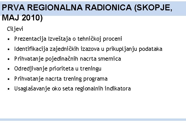 PRVA REGIONALNA RADIONICA (SKOPJE, MAJ 2010) Ciljevi • Prezentacija Izveštaja o tehničkoj proceni •