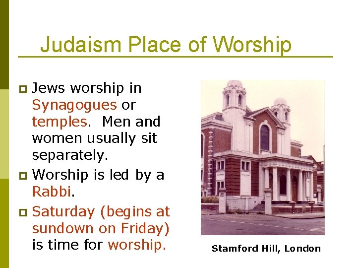 Judaism Place of Worship Jews worship in Synagogues or temples. Men and women usually