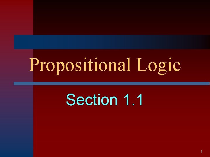 Propositional Logic Section 1. 1 1 