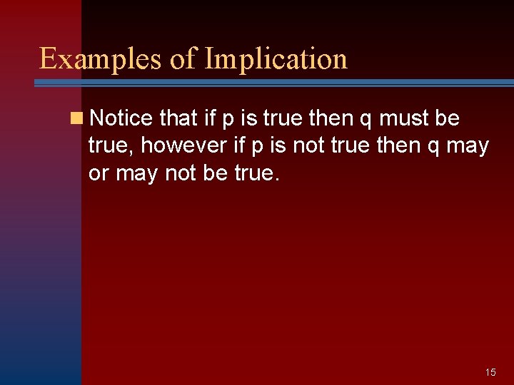 Examples of Implication n Notice that if p is true then q must be