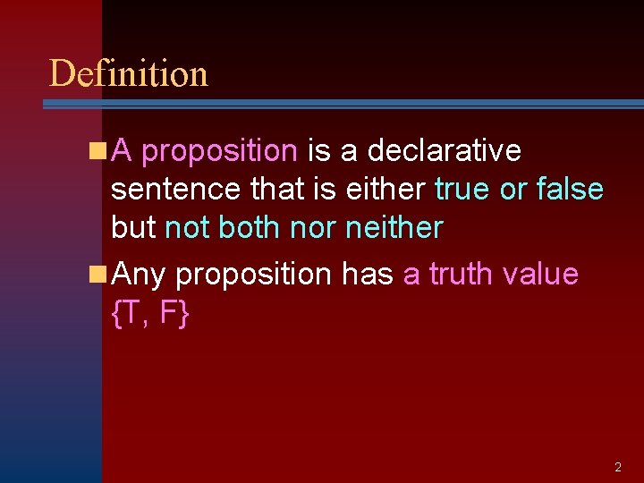 Definition n A proposition is a declarative sentence that is either true or false