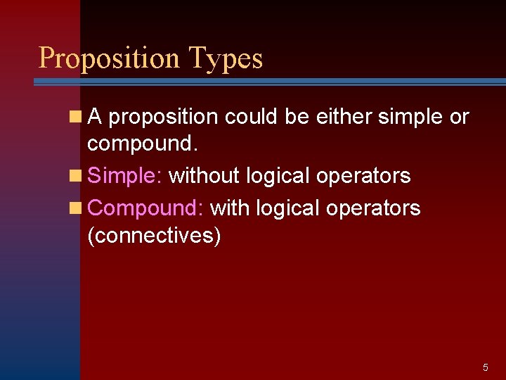 Proposition Types n A proposition could be either simple or compound. n Simple: without