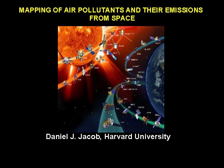 MAPPING OF AIR POLLUTANTS AND THEIR EMISSIONS FROM SPACE Daniel J. Jacob, Harvard University MAPPING OF AIR POLLUTANTS AND THEIR EMISSIONS FROM SPACE Daniel J. Jacob, Harvard University