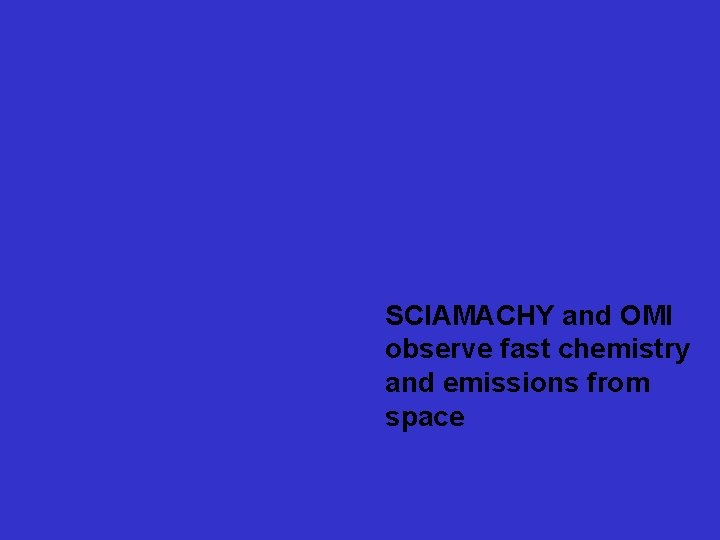 SCIAMACHY and OMI observe fast chemistry and emissions from space SCIAMACHY and OMI observe fast chemistry and emissions from space