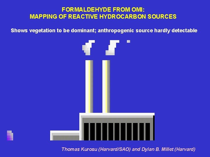 FORMALDEHYDE FROM OMI: MAPPING OF REACTIVE HYDROCARBON SOURCES Shows vegetation to be dominant; anthropogenic FORMALDEHYDE FROM OMI: MAPPING OF REACTIVE HYDROCARBON SOURCES Shows vegetation to be dominant; anthropogenic