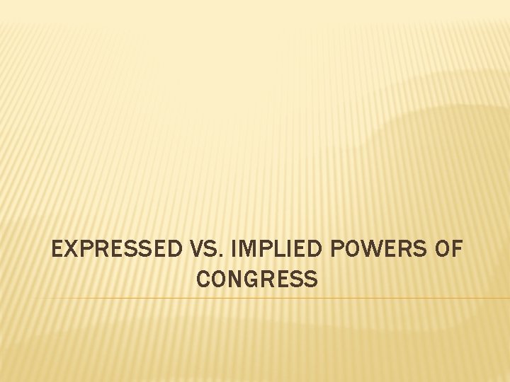 EXPRESSED VS. IMPLIED POWERS OF CONGRESS 