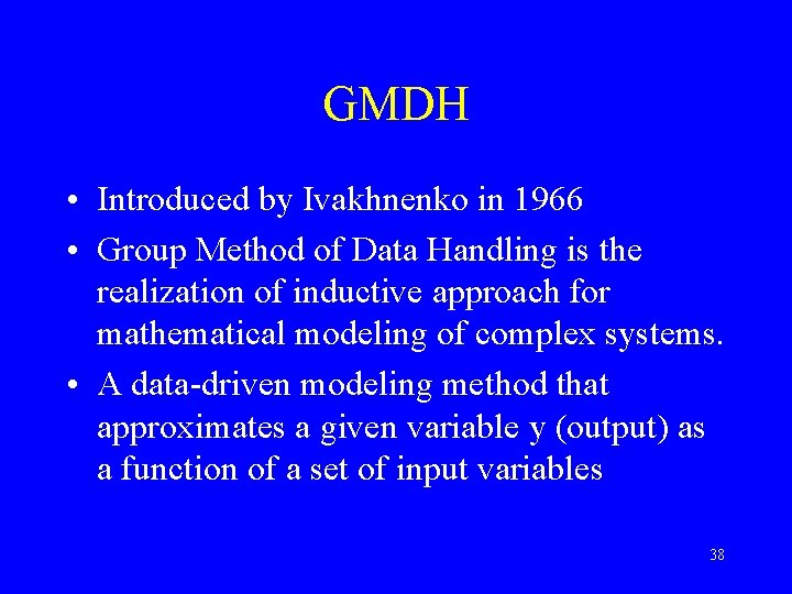 GMDH • Introduced by Ivakhnenko in 1966 • Group Method of Data Handling is