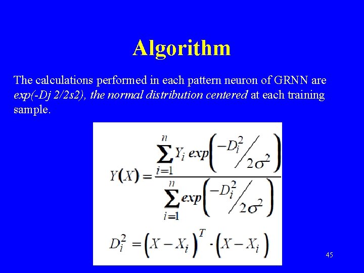 Algorithm The calculations performed in each pattern neuron of GRNN are exp(-Dj 2/2 s