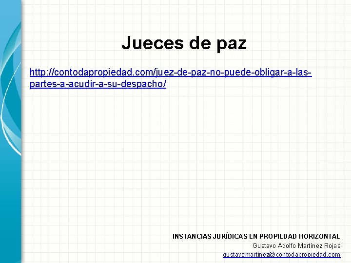 Jueces de paz http: //contodapropiedad. com/juez-de-paz-no-puede-obligar-a-laspartes-a-acudir-a-su-despacho/ INSTANCIAS JURÍDICAS EN PROPIEDAD HORIZONTAL Gustavo Adolfo Martínez