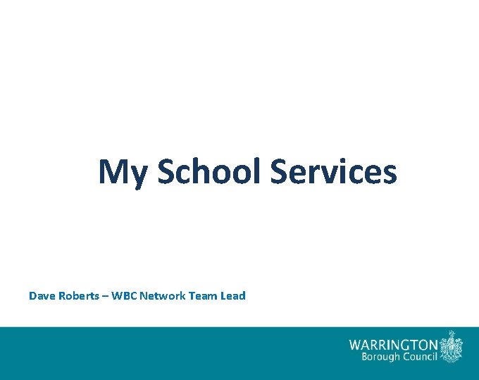 My School Services Dave Roberts – WBC Network Team Lead 