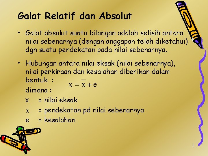 Galat Relatif dan Absolut • Galat absolut suatu bilangan adalah selisih antara nilai sebenarnya