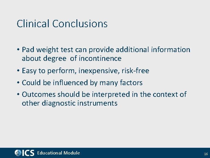 Clinical Conclusions • Pad weight test can provide additional information about degree of incontinence