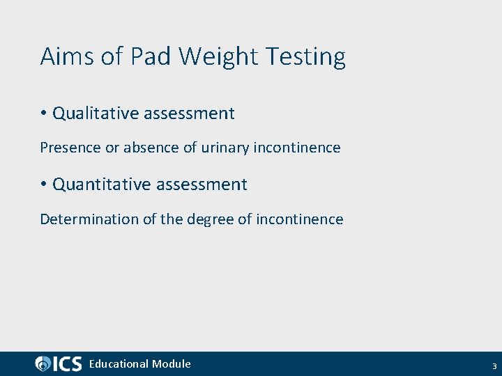 Aims of Pad Weight Testing • Qualitative assessment Presence or absence of urinary incontinence