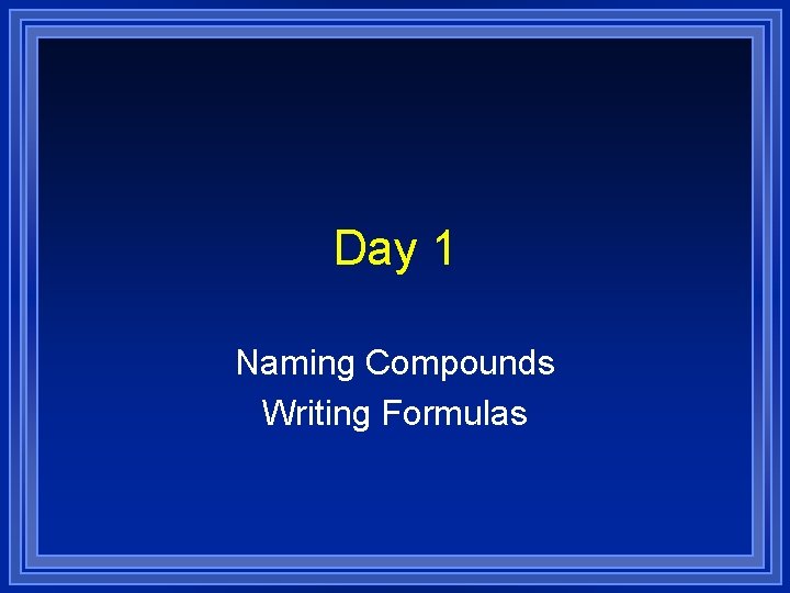 Day 1 Naming Compounds Writing Formulas 