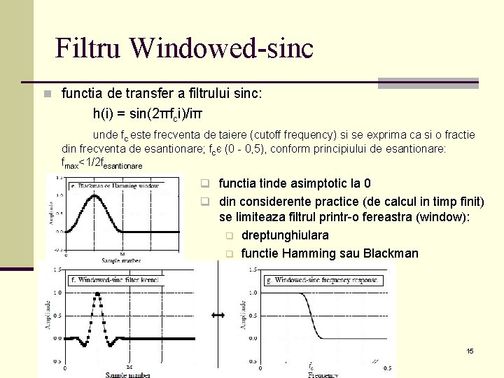 Filtru Windowed-sinc n functia de transfer a filtrului sinc: h(i) = sin(2πfci)/iπ unde fc Filtru Windowed-sinc n functia de transfer a filtrului sinc: h(i) = sin(2πfci)/iπ unde fc