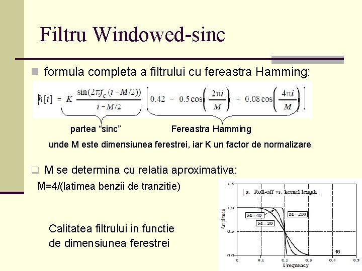 Filtru Windowed-sinc n formula completa a filtrului cu fereastra Hamming: partea “sinc” Fereastra Hamming Filtru Windowed-sinc n formula completa a filtrului cu fereastra Hamming: partea “sinc” Fereastra Hamming