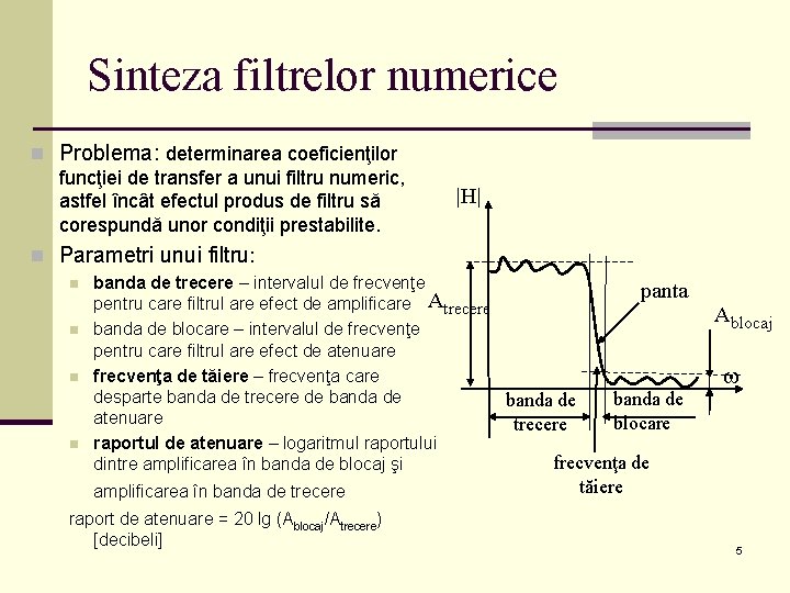 Sinteza filtrelor numerice n Problema: determinarea coeficienţilor funcţiei de transfer a unui filtru numeric, Sinteza filtrelor numerice n Problema: determinarea coeficienţilor funcţiei de transfer a unui filtru numeric,