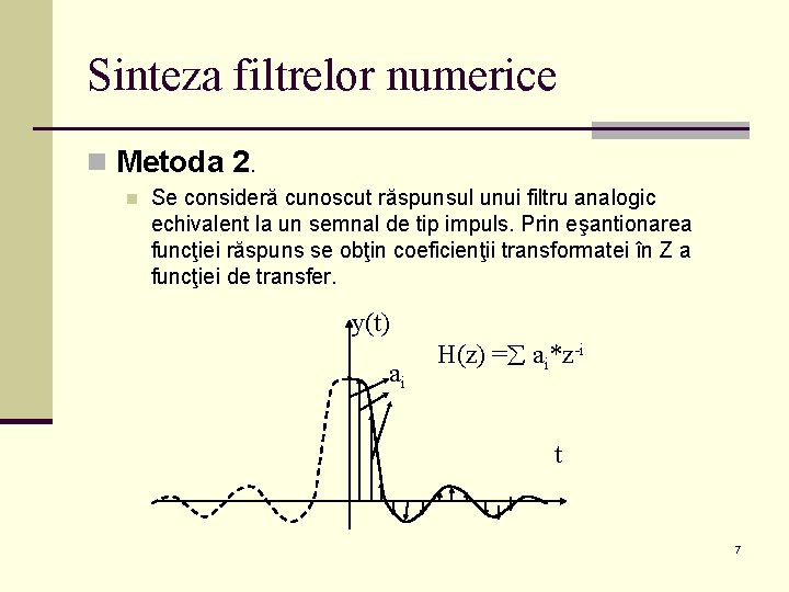 Sinteza filtrelor numerice n Metoda 2. n Se consideră cunoscut răspunsul unui filtru analogic Sinteza filtrelor numerice n Metoda 2. n Se consideră cunoscut răspunsul unui filtru analogic