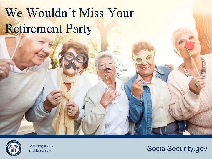 We Wouldn’t Miss Your Retirement Party Social. Security. gov 