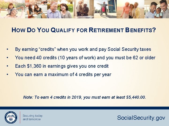 HOW DO YOU QUALIFY FOR RETIREMENT BENEFITS? • By earning “credits” when you work