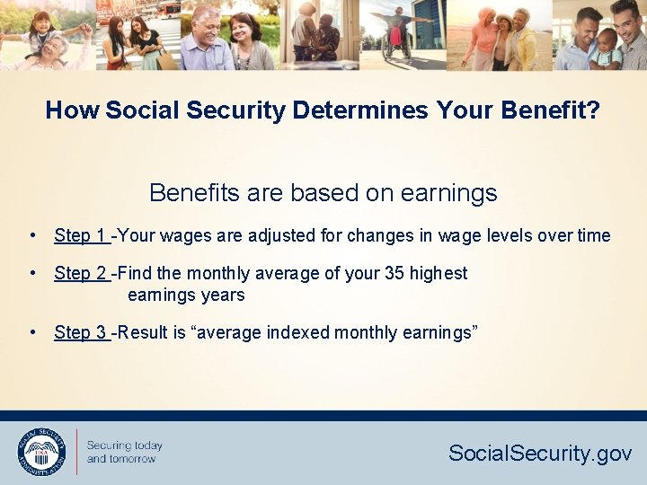 How Social Security Determines Your Benefit? Benefits are based on earnings • Step 1