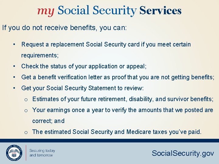 my Social Security Services If you do not receive benefits, you can: • Request