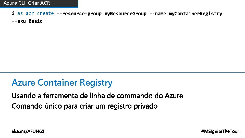 Azure CLI: Criar ACR $ az acr create Azure Container Registry 