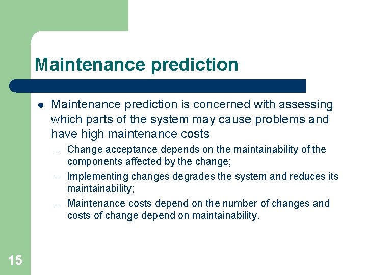 Maintenance prediction l Maintenance prediction is concerned with assessing which parts of the system