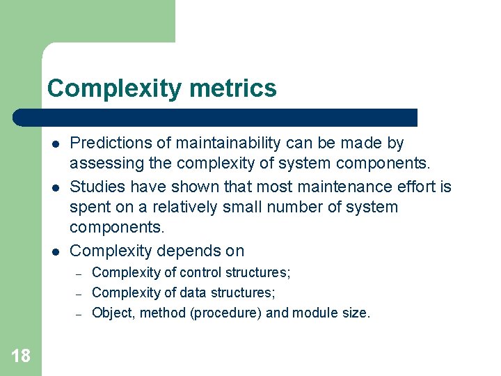 Complexity metrics l l l Predictions of maintainability can be made by assessing the