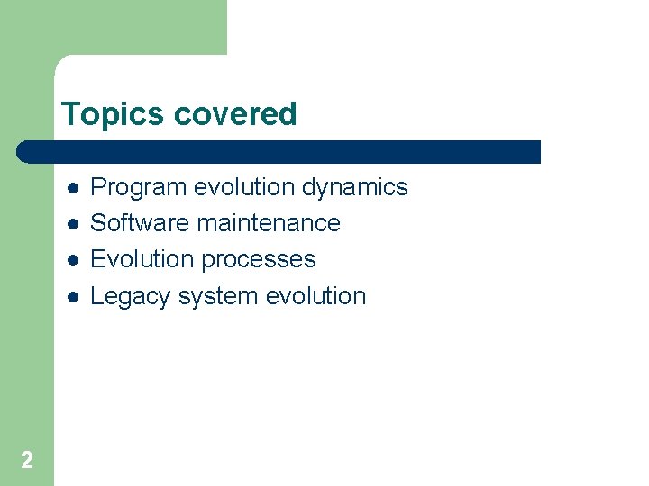 Topics covered l l 2 Program evolution dynamics Software maintenance Evolution processes Legacy system