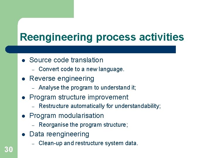 Reengineering process activities l Source code translation – l Reverse engineering – l 30