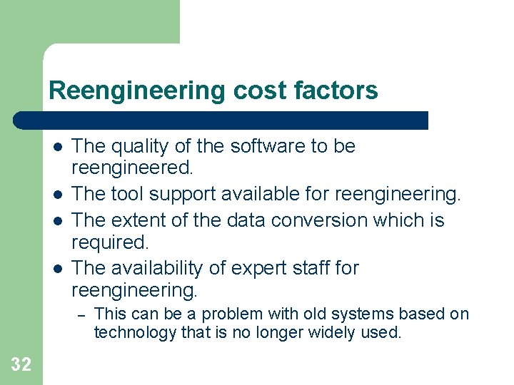 Reengineering cost factors l l The quality of the software to be reengineered. The