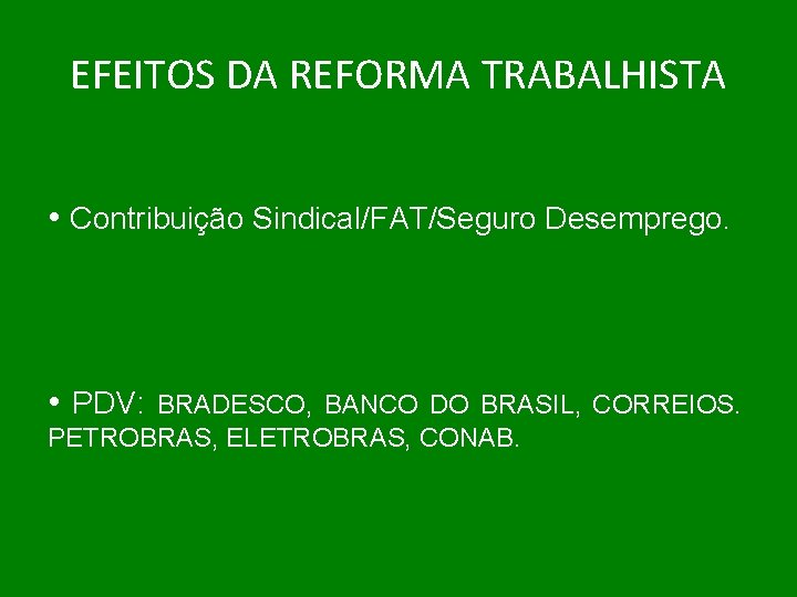 EFEITOS DA REFORMA TRABALHISTA • Contribuição Sindical/FAT/Seguro Desemprego. • PDV: BRADESCO, BANCO DO BRASIL,