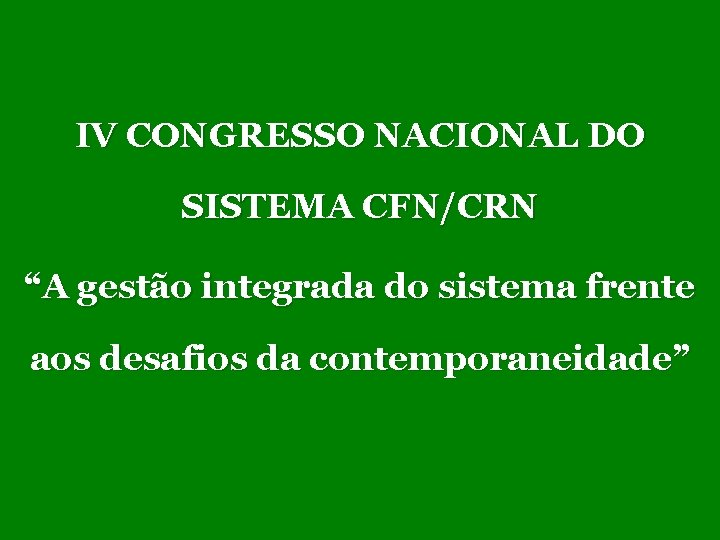 IV CONGRESSO NACIONAL DO SISTEMA CFN/CRN “A gestão integrada do sistema frente aos desafios