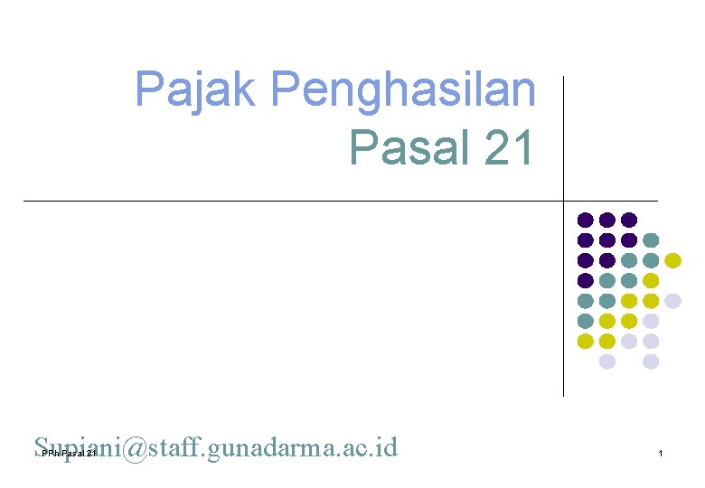 Pajak Penghasilan Pasal 21 Supiani@staff. gunadarma. ac. id PPh Pasal 21 1 Pajak Penghasilan Pasal 21 Supiani@staff. gunadarma. ac. id PPh Pasal 21 1
