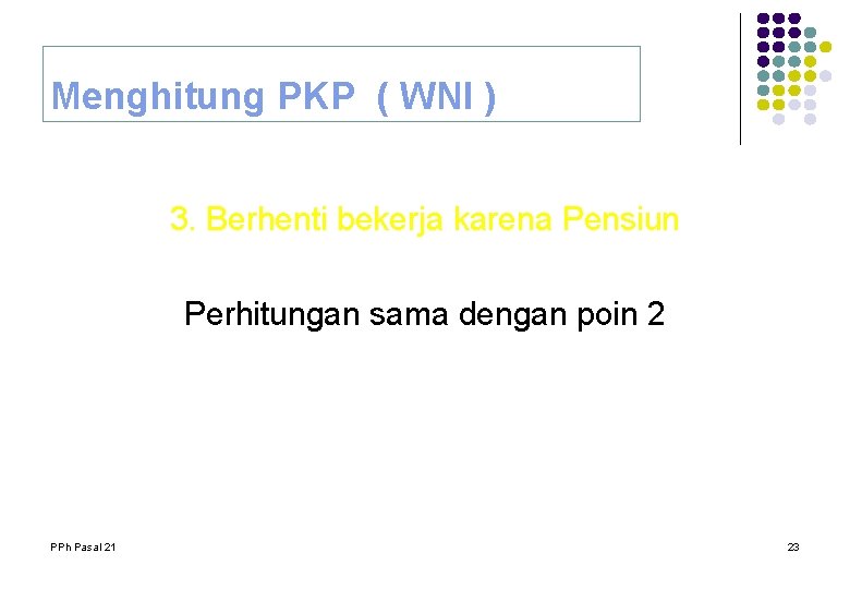 Menghitung PKP ( WNI ) 3. Berhenti bekerja karena Pensiun Perhitungan sama dengan poin Menghitung PKP ( WNI ) 3. Berhenti bekerja karena Pensiun Perhitungan sama dengan poin