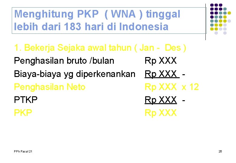 Menghitung PKP ( WNA ) tinggal lebih dari 183 hari di Indonesia 1. Bekerja Menghitung PKP ( WNA ) tinggal lebih dari 183 hari di Indonesia 1. Bekerja